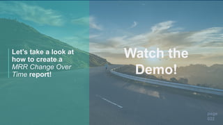 page
022
Watch the
Demo!
Let’s take a look at
how to create a
MRR Change Over
Time report!
 