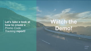 page
025
Watch the
Demo!
Let’s take a look at
how to create a
Promo Code
Tracking report!
 