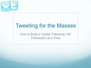 Tweeting for the Masses   How to Build a Twitter Following 140 Characters at a Time 