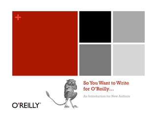 +




    So You Want to Write
    for O’Reilly…
    An Introduction for New Authors
 