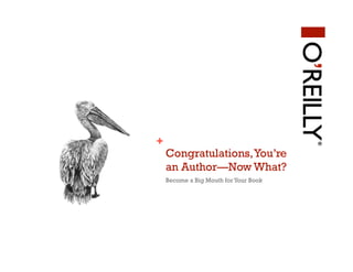 +
    Congratulations, You’re
    an Author—Now What?
    Become a Big Mouth for Your Book
 