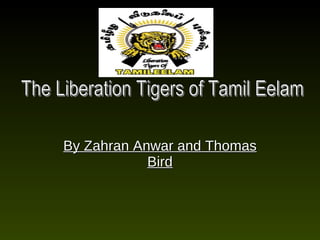 By Zahran Anwar and Thomas Bird The Liberation Tigers of Tamil Eelam 