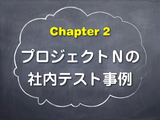 プロジェクトＮの
社内テスト事例
Chapter 2
 