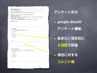 アンケート形式
google docsの
アンケート機能
訊きたい項目別に
５段階で評価
項目に対する
コメント欄
 
