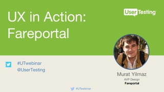 UX in Action:
Fareportal
#UTwebinar
@UserTesting
Murat Yilmaz
AVP Design
Fareportal
#UTwebinar
 