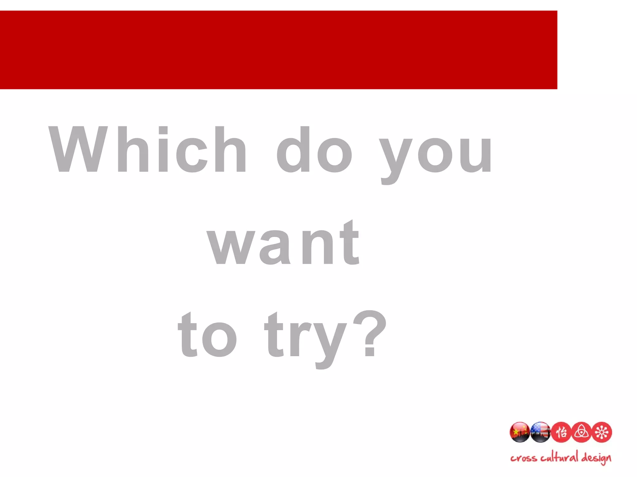 Which do you
want
to try?
 