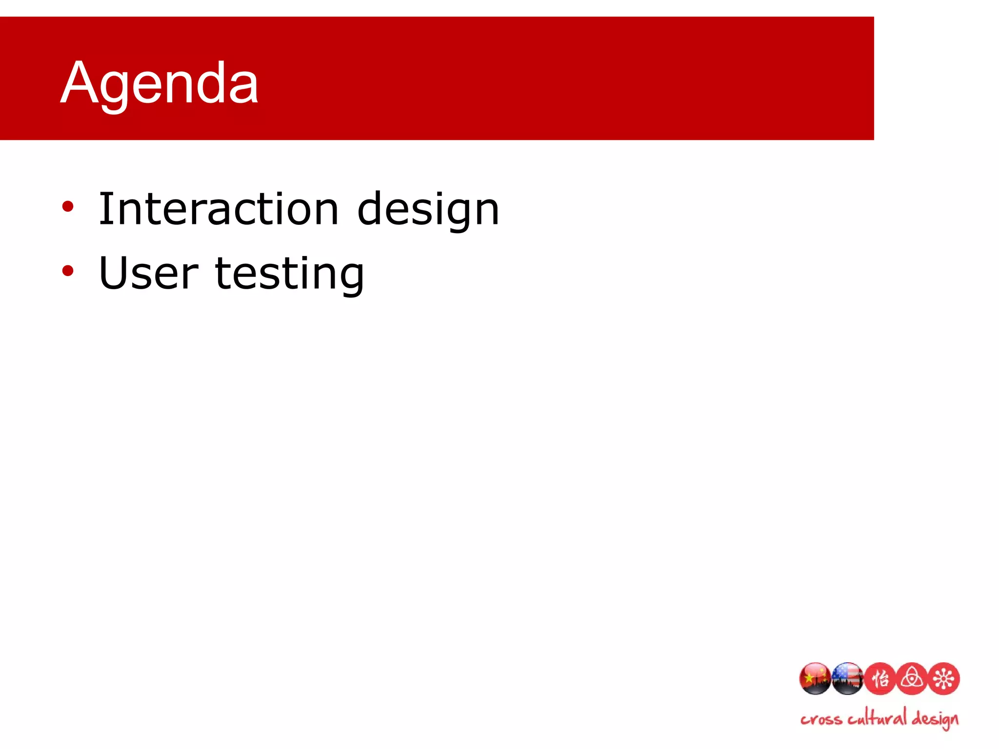 Agenda
• Interaction design
• User testing
 