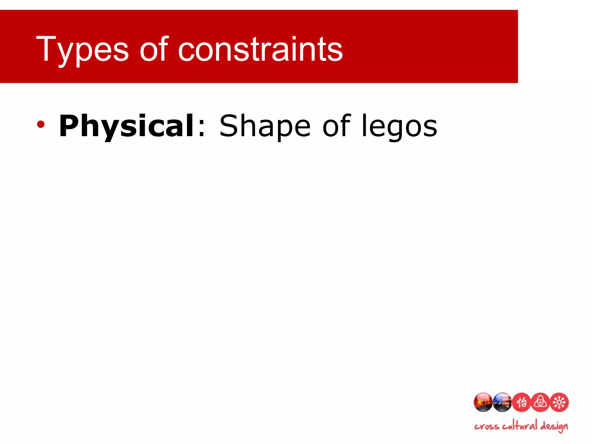Types of constraints
• Physical: Shape of legos
 
