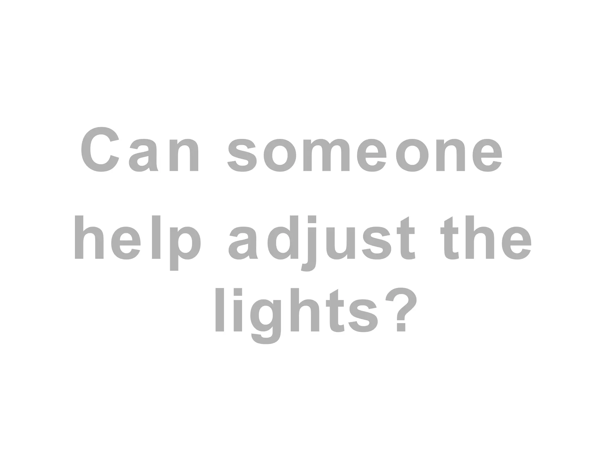 Can someone
help adjust the
lights?
 