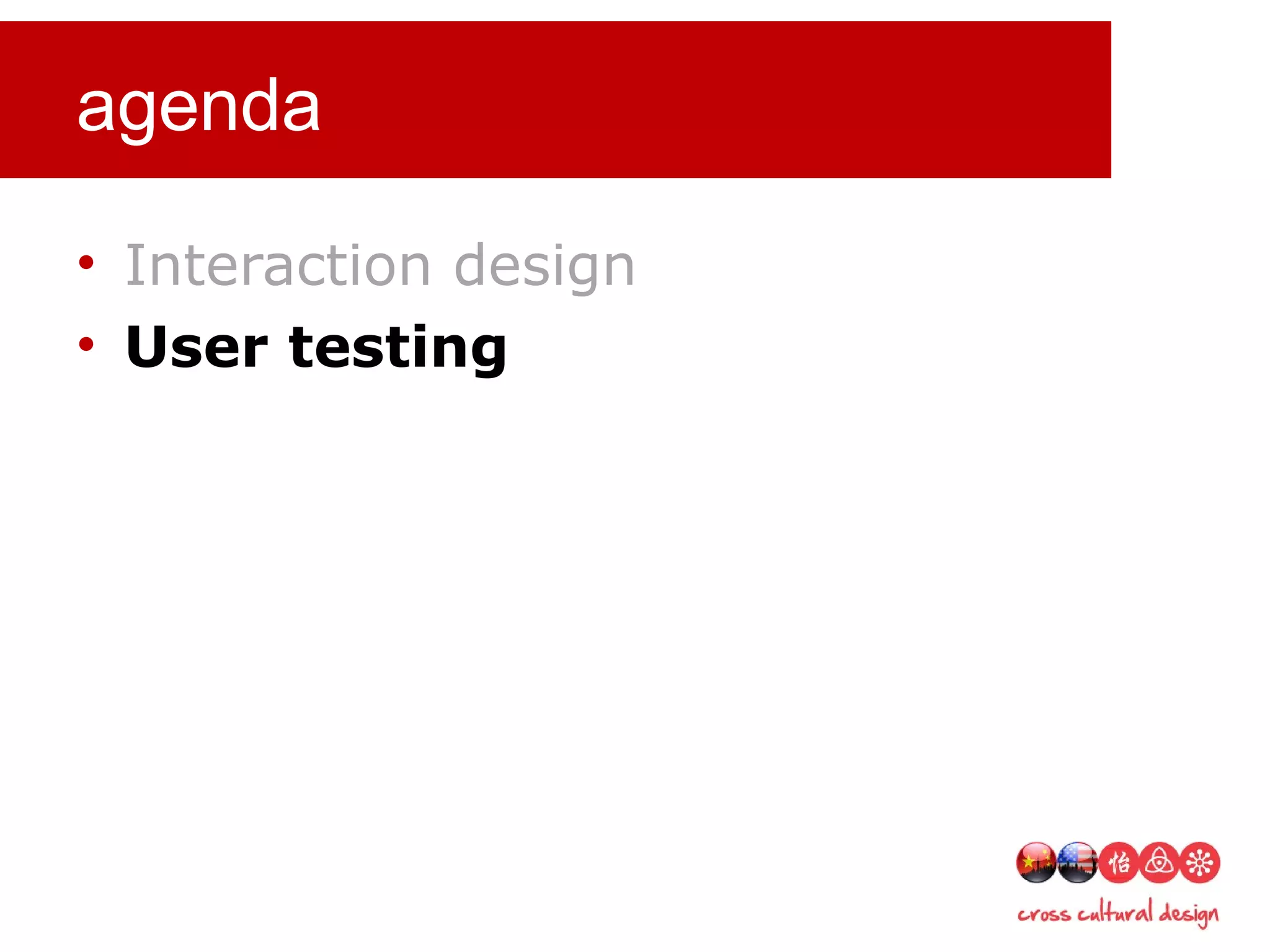 agenda
• Interaction design
• User testing
 