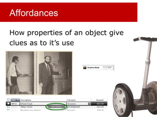 Affordances
How properties of an object give
clues as to it’s use
 