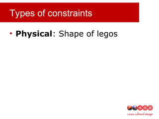 Types of constraints
• Physical: Shape of legos
 