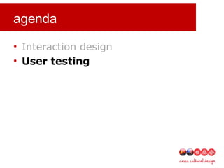 agenda
• Interaction design
• User testing
 