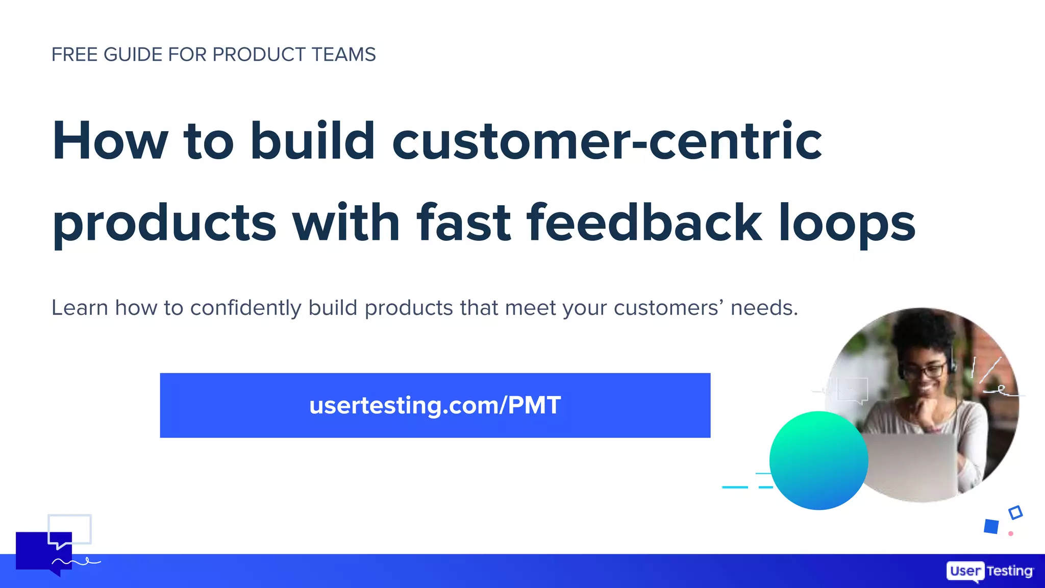 Header
Oat cake cherry
topping sesame
snaps cake donut
chocolate chip
FREE GUIDE FOR PRODUCT TEAMS
How to build customer-centric
products with fast feedback loops
Learn how to confidently build products that meet your customers’ needs.
usertesting.com/PMT
 