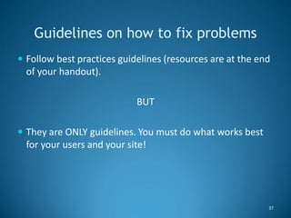 Guidelines on how to fix problems
 Follow best practices guidelines (resources are at the end
  of your handout).

      ...