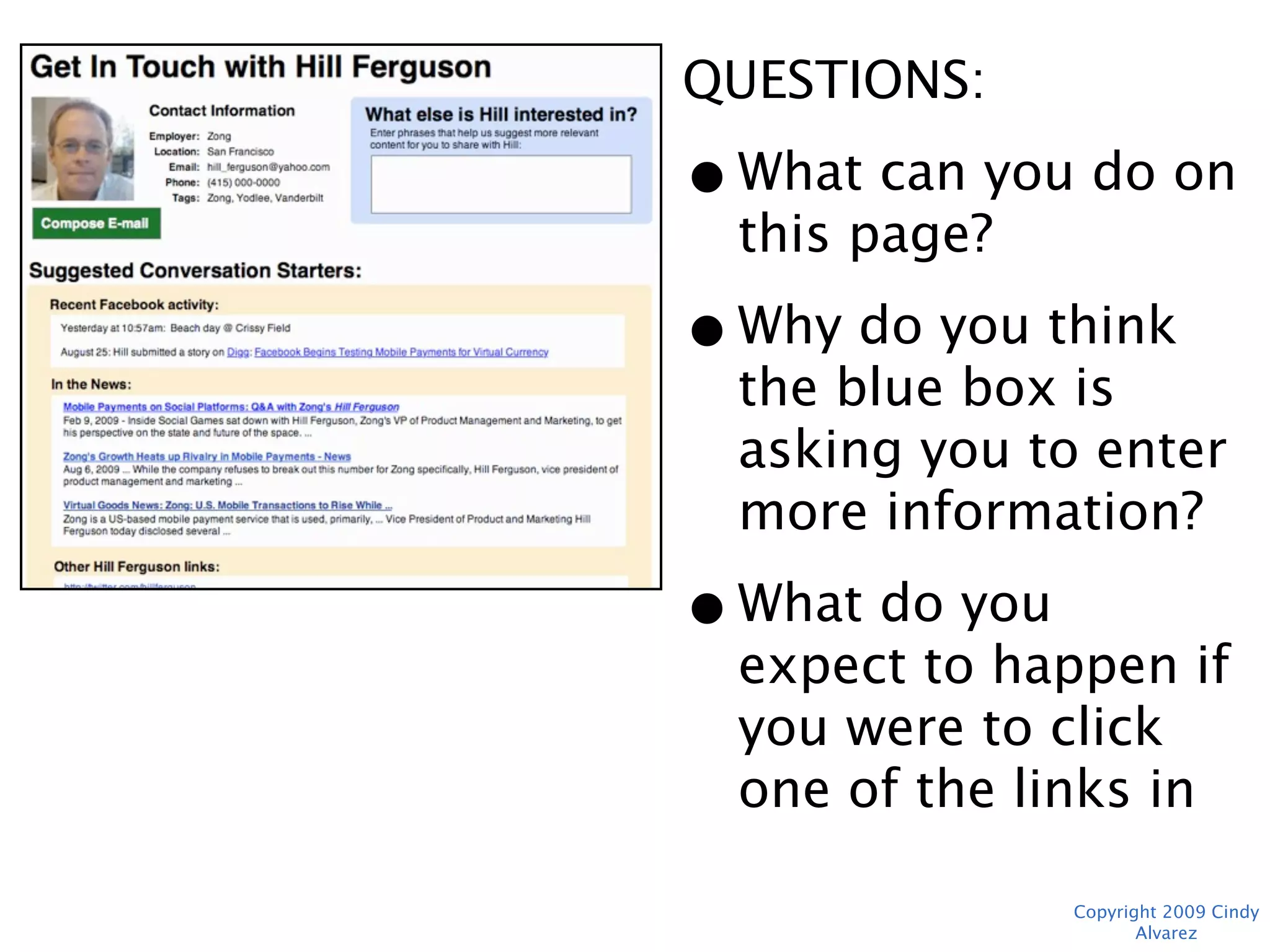 QUESTIONS:
• What can you do on
  this page?
• Why do you think the
  blue box is asking
  you to enter more
  information?
• What do you expect
  to happen if you
  were to click one of
  the links in “In the
  News?”
             Copyright 2009 Cindy Alvarez
 
