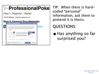 TIP: When there is hard-
coded “personal”
information, ask them to
pretend it is theirs.
QUESTIONS:
• Has anything so far
  surprised you?




               Copyright 2009 Cindy Alvarez
 