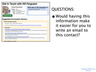 QUESTIONS:
• Would having this
  information make it
  easier for you to
  write an email to
  this contact?




             Copyright 2009 Cindy Alvarez
 