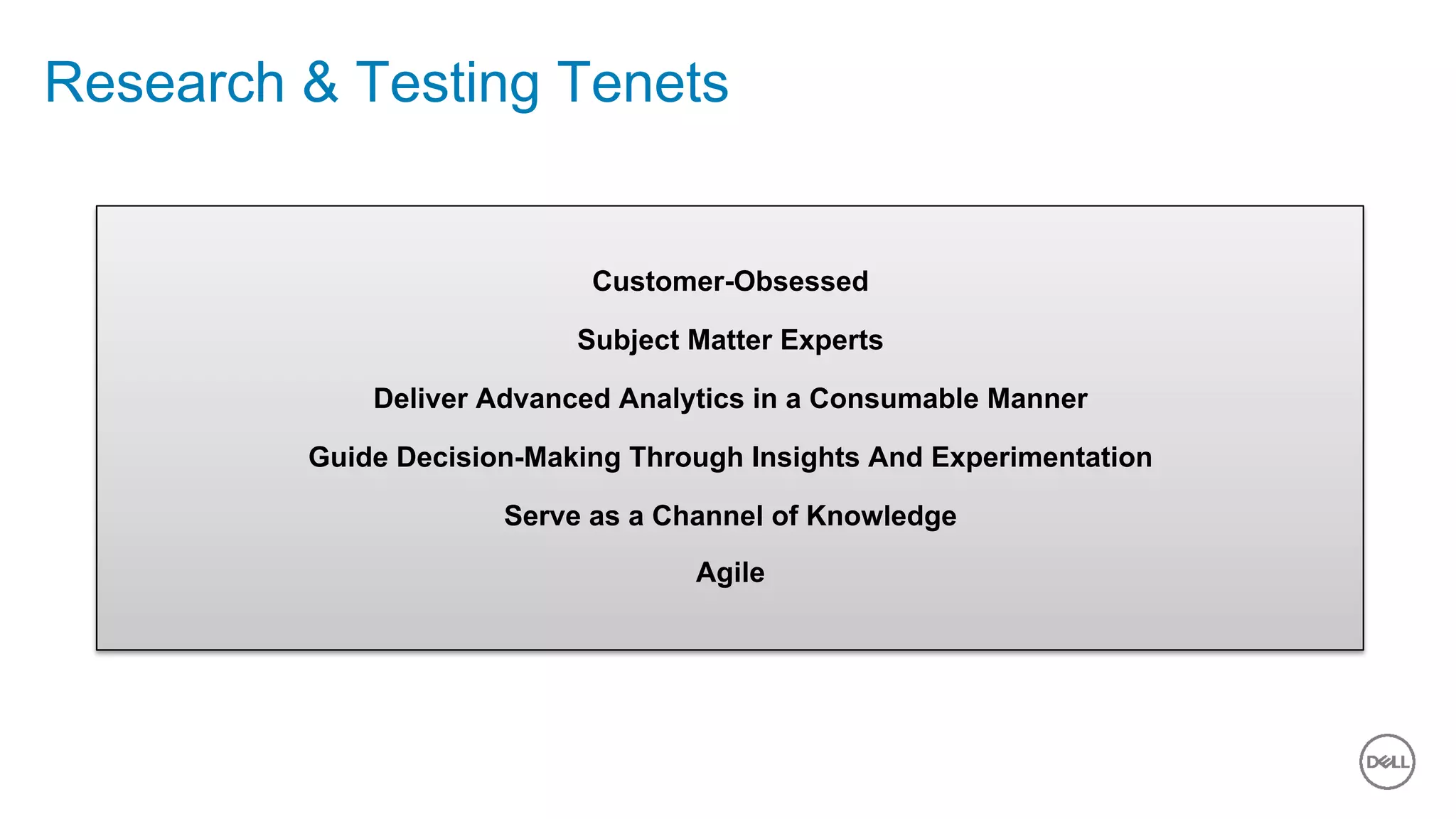 11 of 11
Research & Testing Tenets
Customer-Obsessed
Subject Matter Experts
Deliver Advanced Analytics in a Consumable Manner
Guide Decision-Making Through Insights And Experimentation
Serve as a Channel of Knowledge
Agile
 