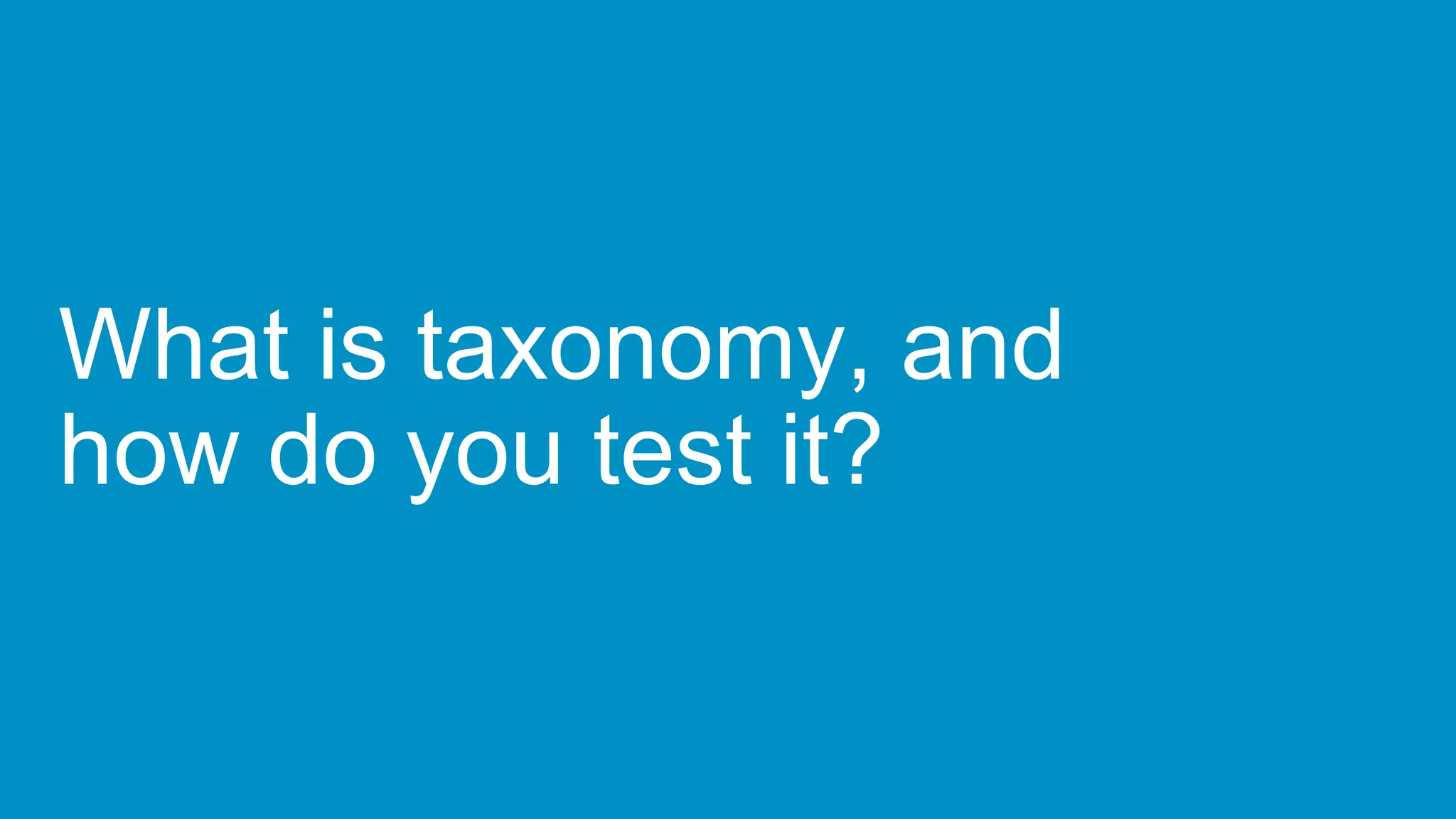 What is taxonomy, and
how do you test it?
 