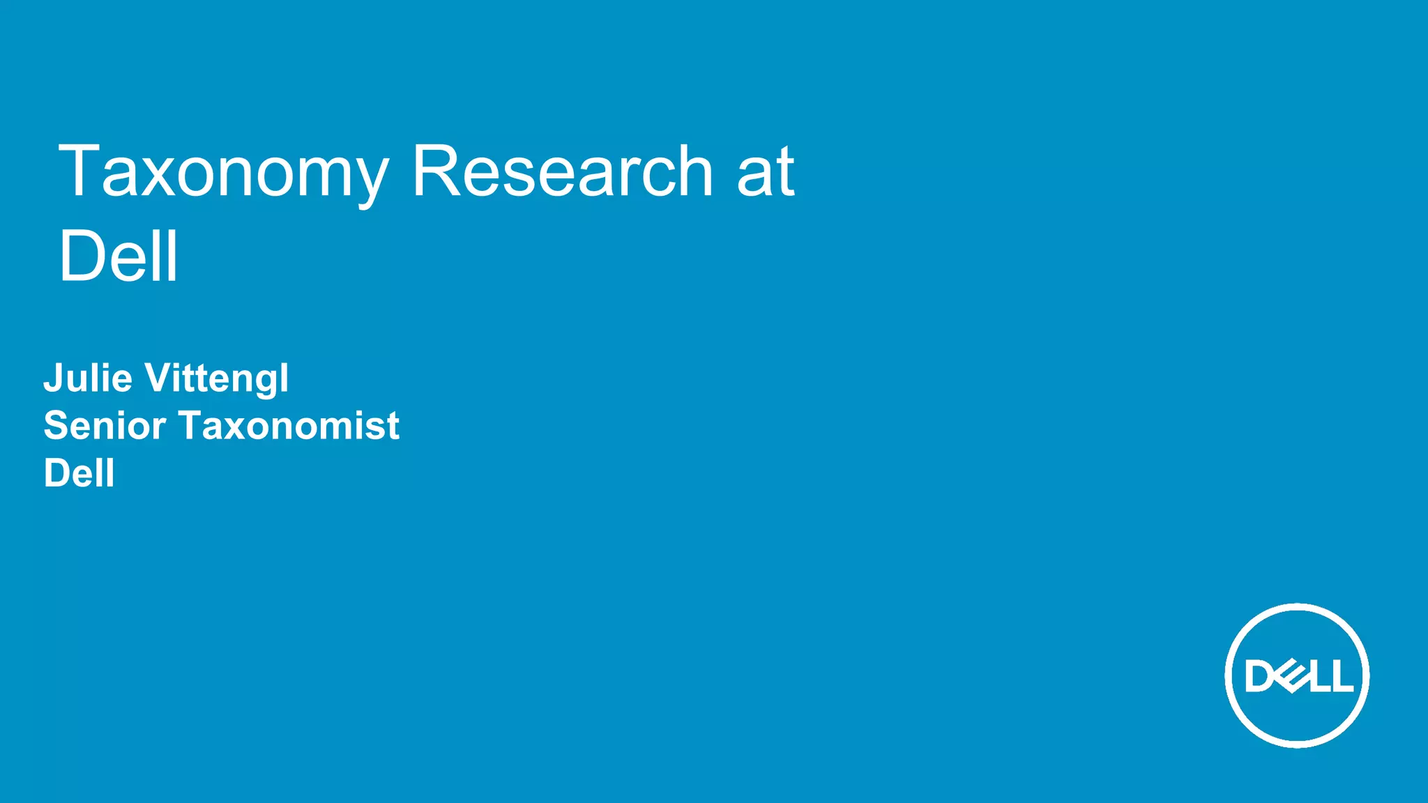 Taxonomy Research at
Dell
Julie Vittengl
Senior Taxonomist
Dell
 