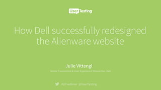How Dell successfully redesigned
the Alienware website
#UTwebinar @UserTesting
Julie Vittengl
Senior Taxonomist & User Experience Researcher, Dell
 