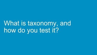 What is taxonomy, and
how do you test it?
 