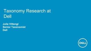 Taxonomy Research at
Dell
Julie Vittengl
Senior Taxonomist
Dell
 