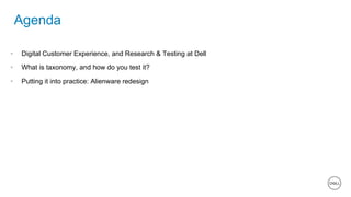 7 of 11
Agenda
•  Digital Customer Experience, and Research & Testing at Dell
•  What is taxonomy, and how do you test it?
•  Putting it into practice: Alienware redesign
 