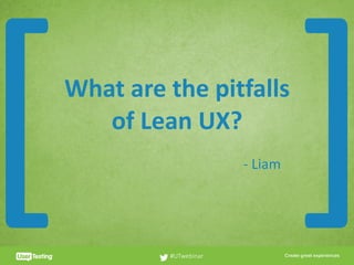 CLICK TO EDIT PRESENTER TITLE
What	are	the	pitfalls		
of	Lean	UX?
#UTwebinar
[ ]-	Liam
 