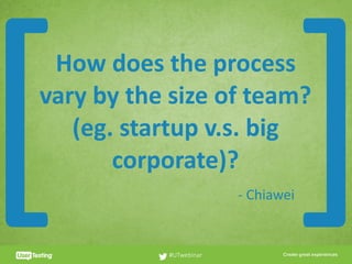 CLICK TO EDIT PRESENTER TITLE
How	does	the	process	
vary	by	the	size	of	team?	
(eg.	startup	v.s.	big	
corporate)?
#UTwebinar
[ ]-	Chiawei
 