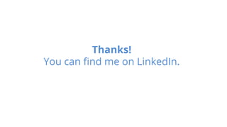 Thanks!
You can ﬁnd me on LinkedIn.
 