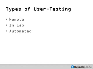 Types of User-Testing
• Remote
• In Lab
• Automated
 