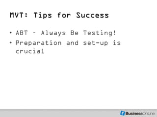 MVT: Tips for Success

• ABT – Always Be Testing!
• Preparation and set-up is
  crucial
 