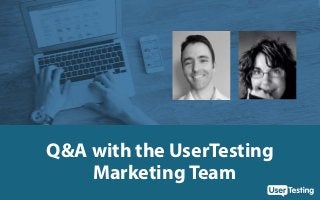 Q&A with the UserTesting
	 Marketing Team
 