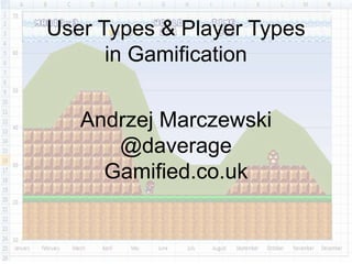User Types & Player Types 
in Gamification 
Andrzej Marczewski 
@daverage 
Gamified.co.uk 
 