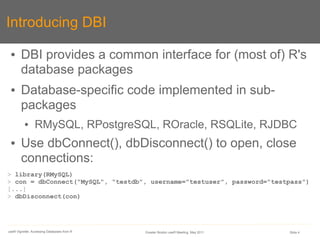 Introducing DBI

 ●      DBI provides a common interface for (most of) R's
        database packages
 ●      Database-spec...