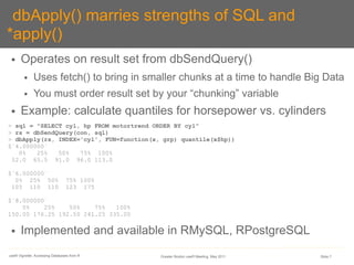 ●dbApply() marries strengths of SQL and
*apply()
 ●    Operates on result set from dbSendQuery()
        ●     Uses fetch(...