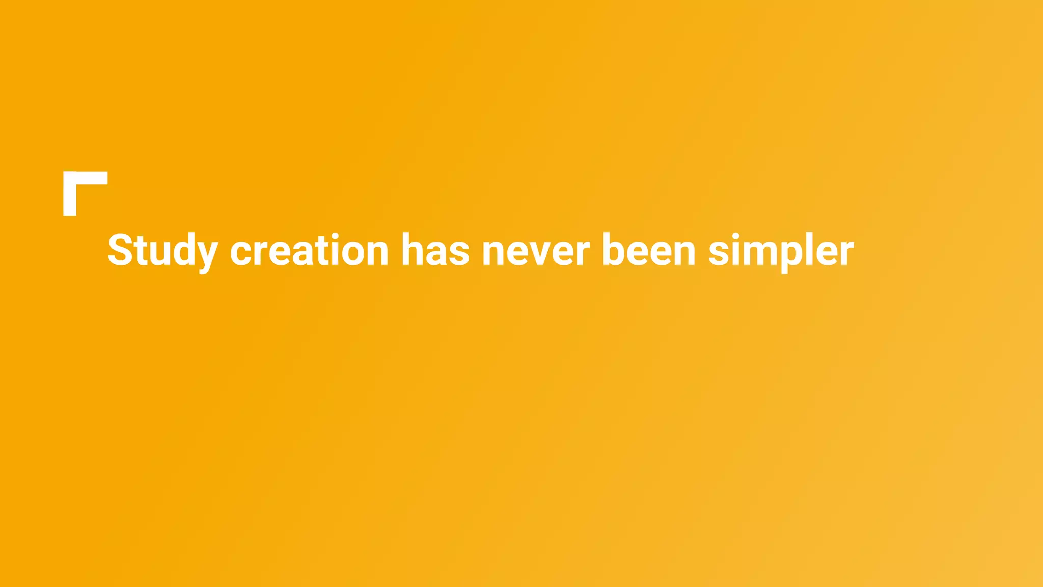 Study creation has never been simpler
 