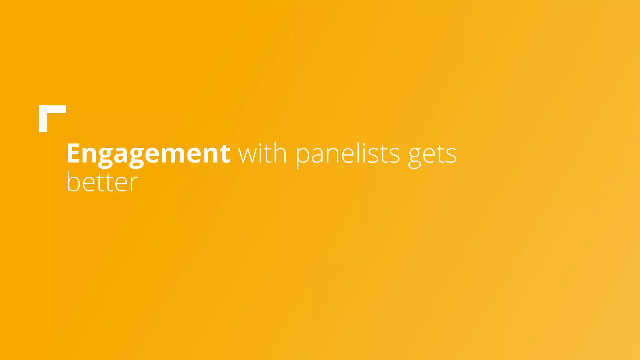 Engagement with panelists gets
better
 