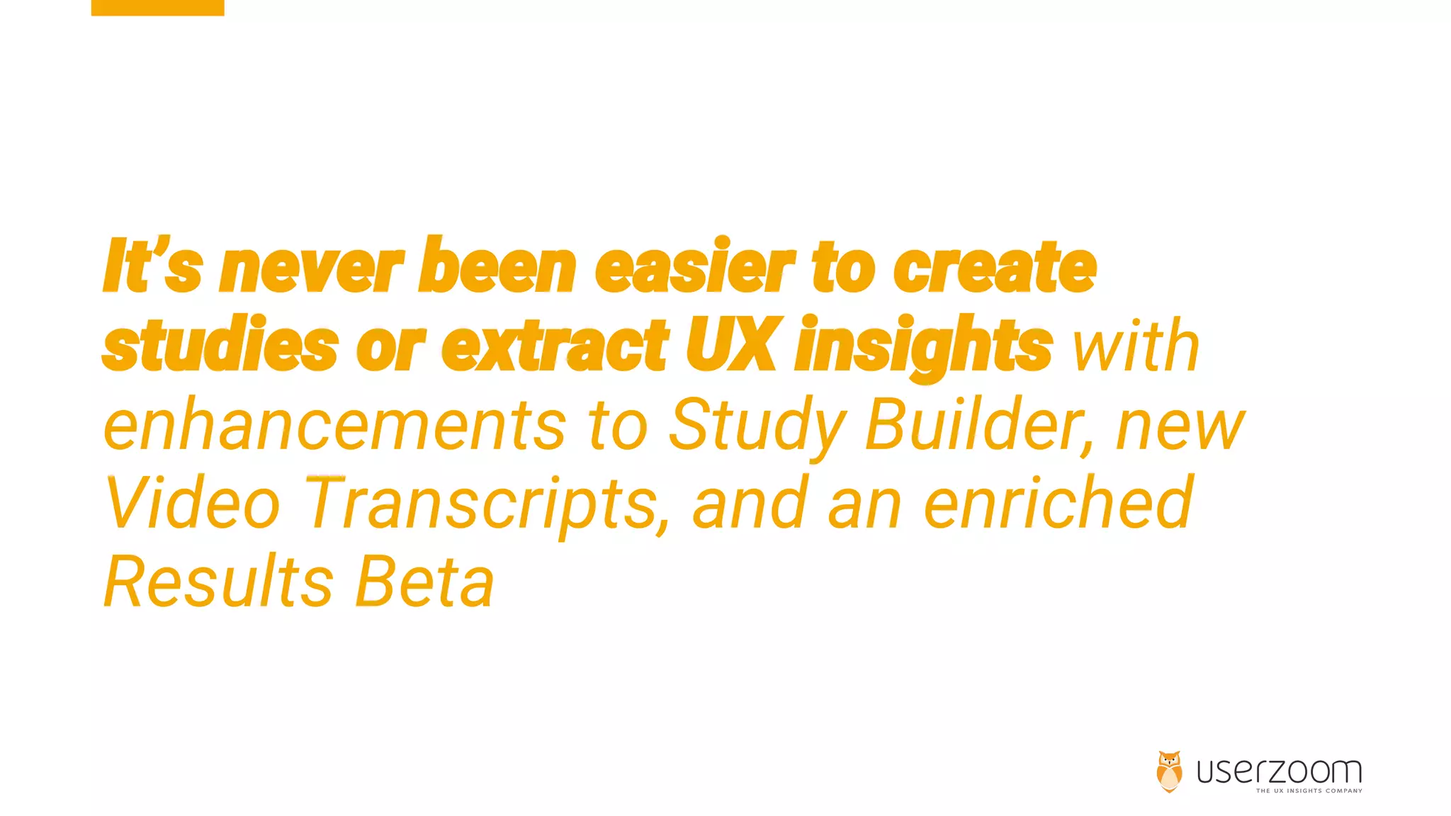 with
enhancements to Study Builder, new
Video Transcripts, and an enriched
Results Beta
 