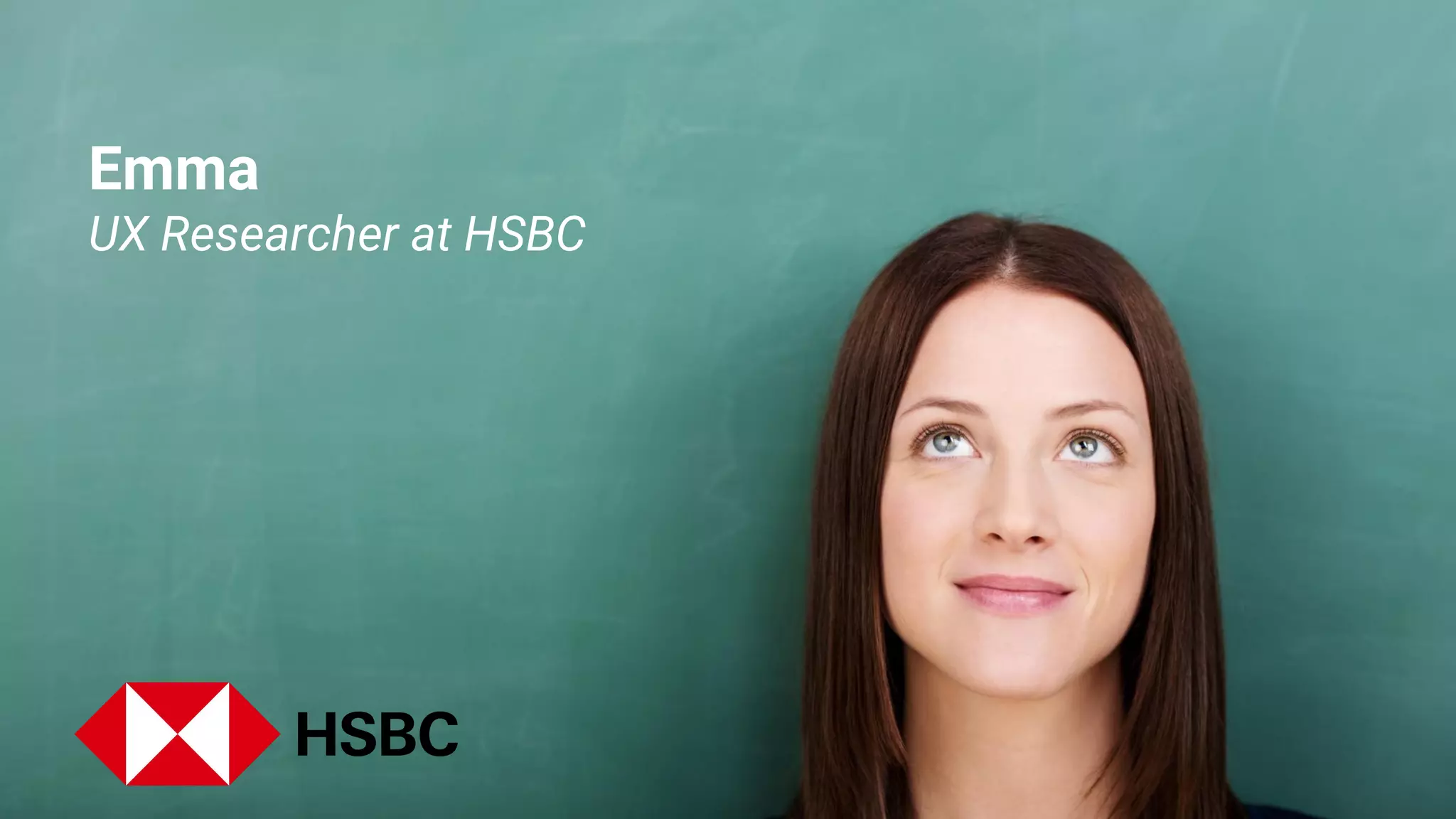 Emma
UX Researcher at HSBC
 