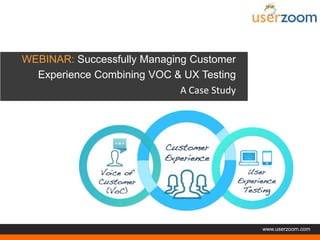 Agenda

WEBINAR: Successfully Managing Customer
Experience Combining VOC & UX Testing
A Case Study

www.userzoom.com

 