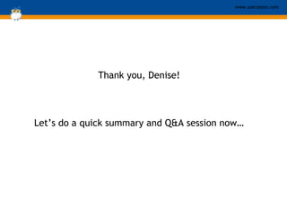 Thank you, Denise! Let’s do a quick summary and Q&A session now… 