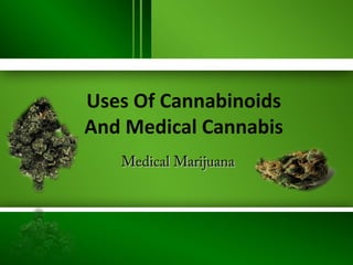 Uses Of Cannabinoids
And Medical Cannabis
Medical Marijuana

 