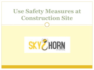 Use Safety Measures at
Construction Site
 