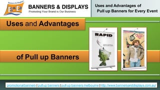 Uses and Advantages of
                                                               Pull up Banners for Every Event


Uses and Advantages



      of Pull up Banners


promotional banners | pull up banners | pull up banners melbourne | http://www.bannersanddisplays.com.au/
 