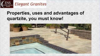 Properties, uses and advantages of
quartzite, you must know!
 