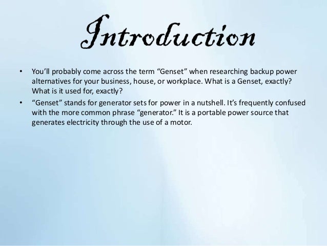 • You’ll probably come across the term “Genset” when researching backup power
alternatives for your business, house, or workplace. What is a Genset, exactly?
What is it used for, exactly?
• “Genset” stands for generator sets for power in a nutshell. It’s frequently confused
with the more common phrase “generator.” It is a portable power source that
generates electricity through the use of a motor.
 