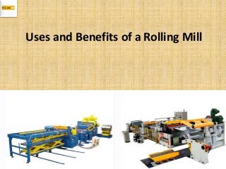 Uses and Benefits of a Rolling Mill
 